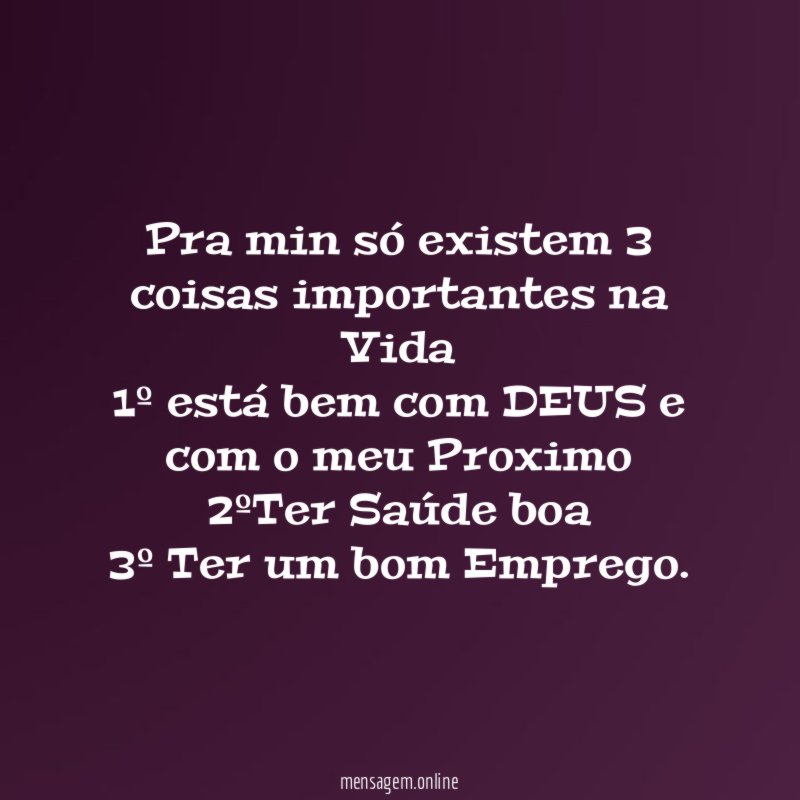 Pra min só existem 3 coisas importantes na