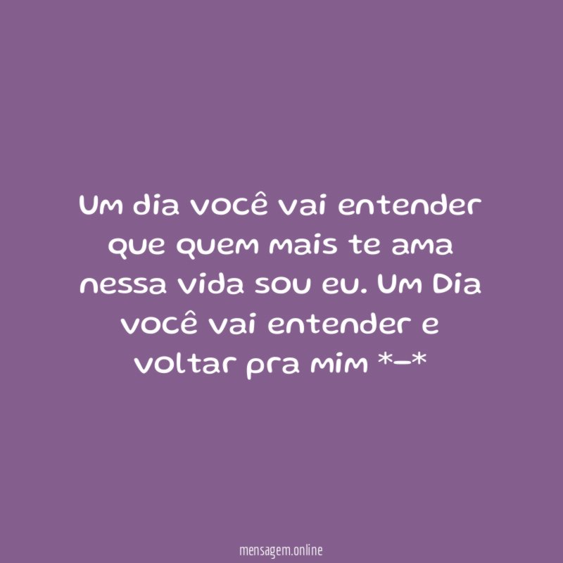 Um dia você vai entender que quem mais