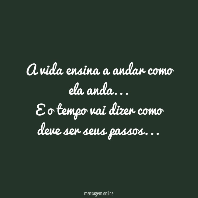 A vida ensina a andar como ela anda