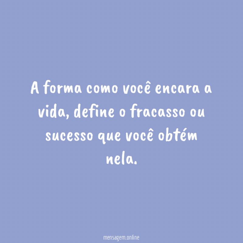 A forma como você encara a vida