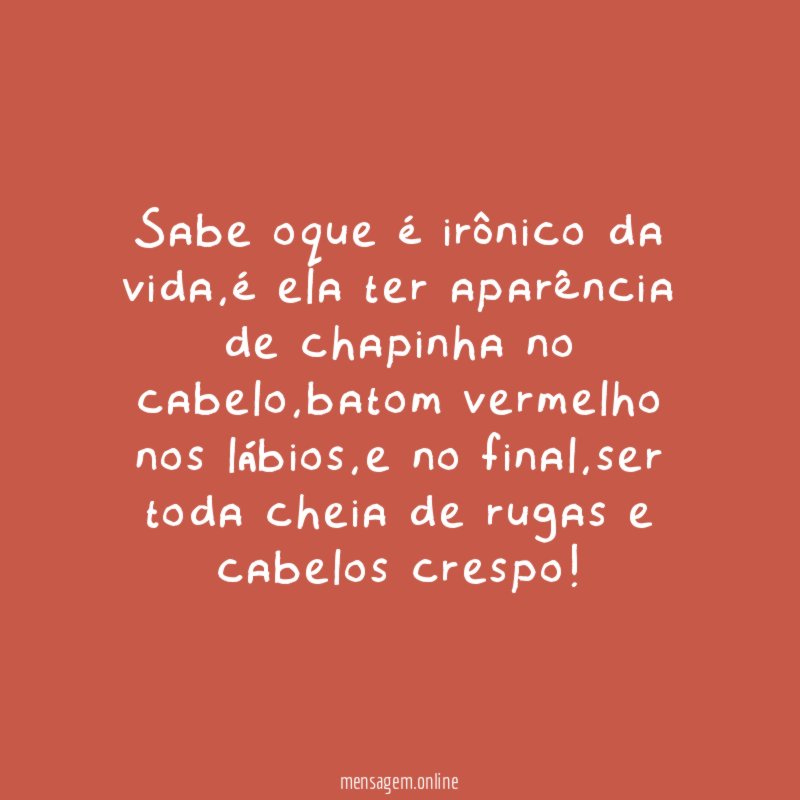 Sabe oque é irônico da vida