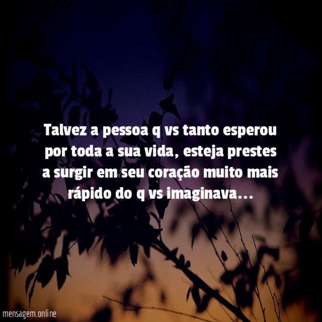 Talvez a pessoa q vs tanto esperou por toda a sua vida