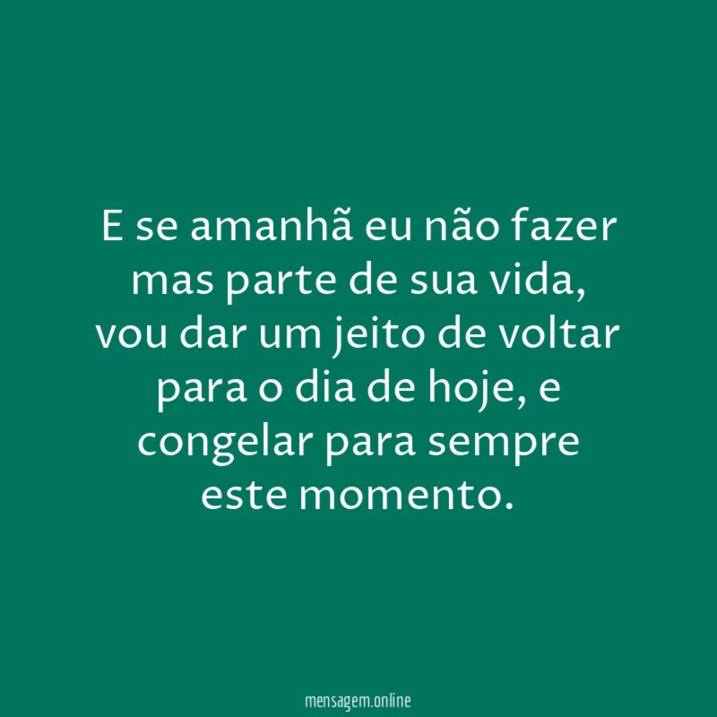 E se amanhã eu não fazer mas parte de sua vida
