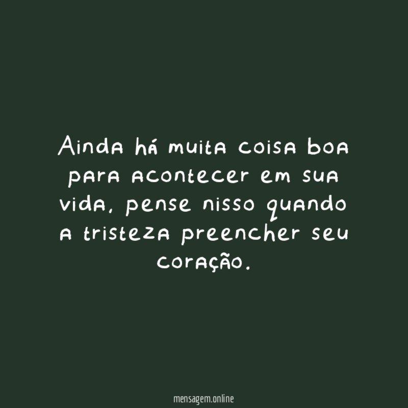 Ainda há muita coisa boa para acontecer em sua vida