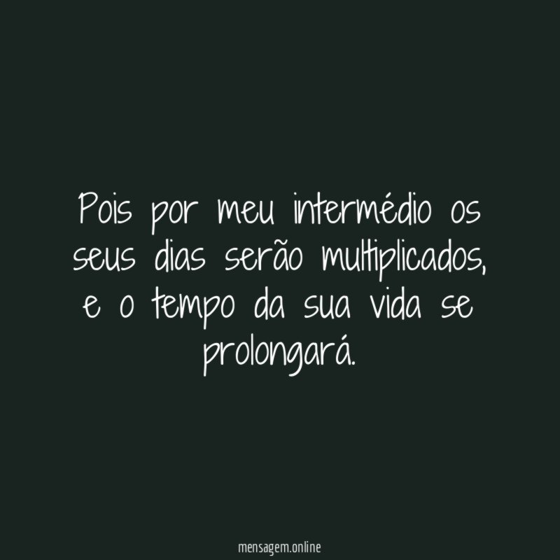 Pois por meu intermédio os seus dias serão multiplicados