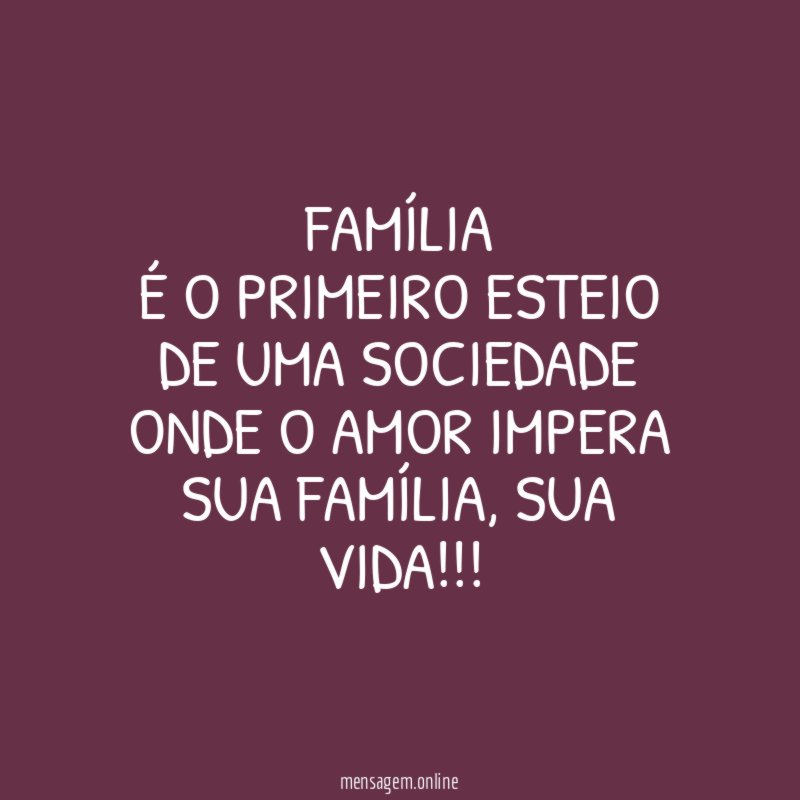 Família É o primeiro esteio de uma sociedade onde