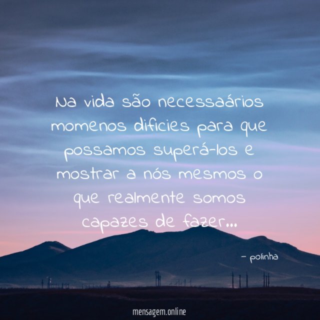 Na vida são necessaários momenos dificies para que