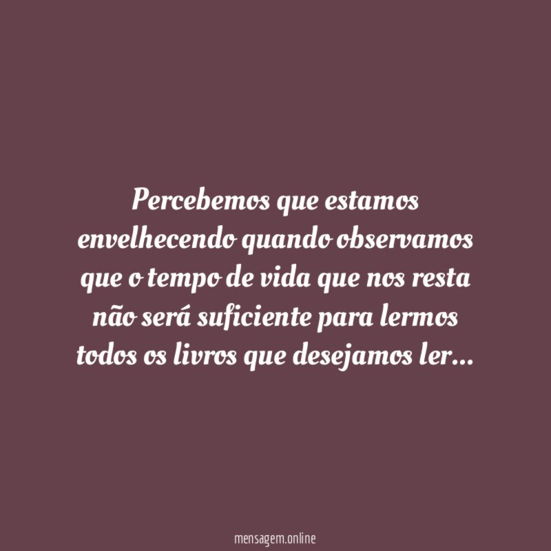 Percebemos que estamos envelhecendo quando observamos que