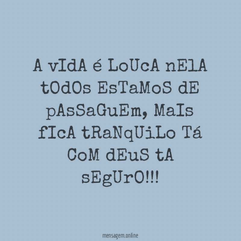 A vIdA é LoUcA nElA tOdOs EsTaMoS dE pAsSaGuEm