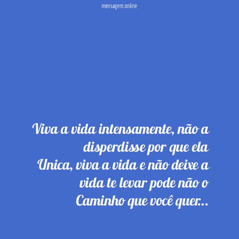 Viva a vida intensamente