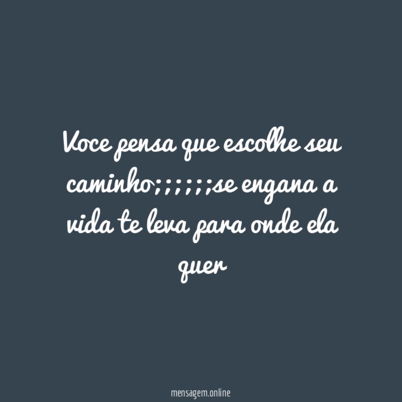 voce pensa que escolhe seu caminho