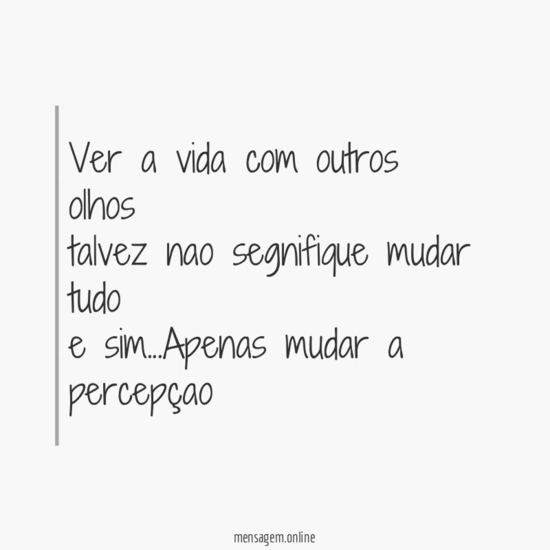 ver a vida com outros olhos
talvez nao segnifique mudar tudo