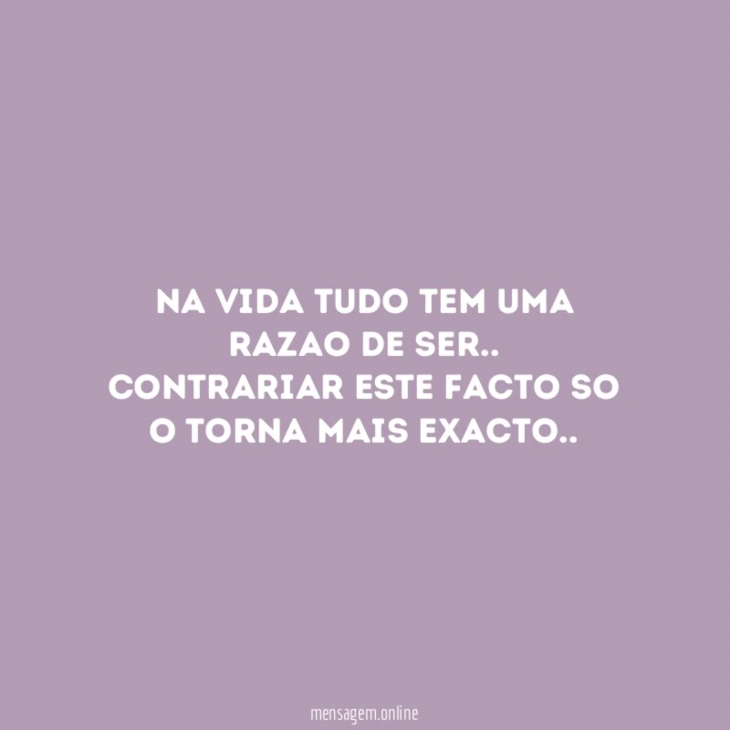 na vida tudo tem uma razao de ser