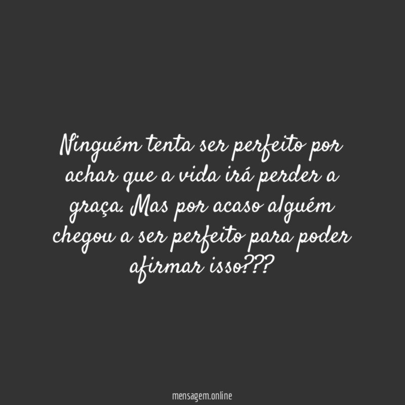 Ninguém tenta ser perfeito por achar que a
