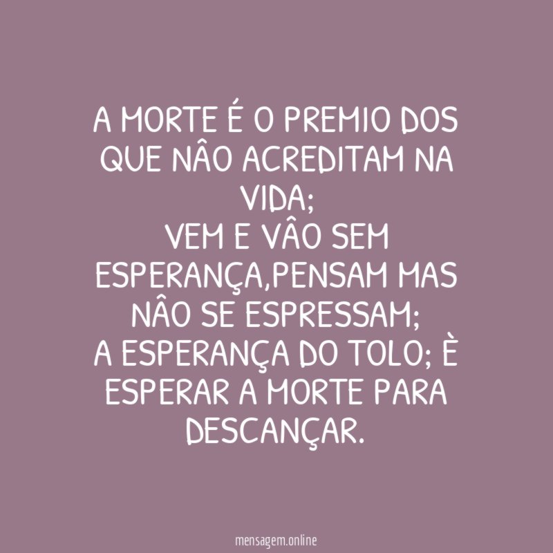 A morte é o premio dos que nâo acreditam na vida