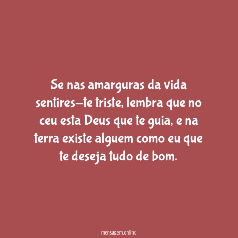se nas amarguras da vida sentires-te triste