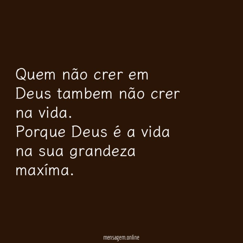 Quem não crer em Deus tambem não crer na vida