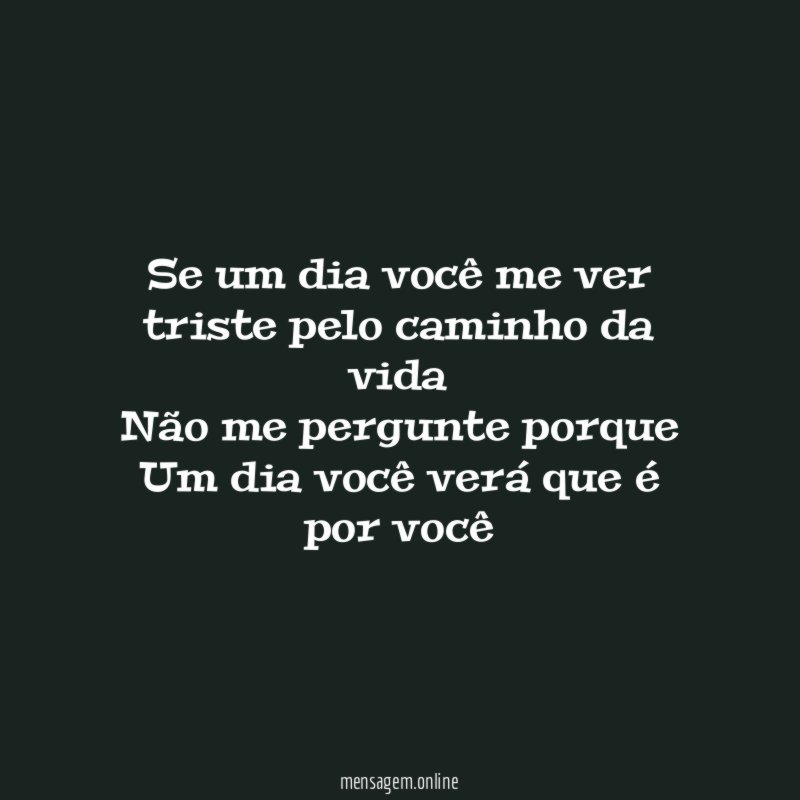 se um dia você me ver triste pelo