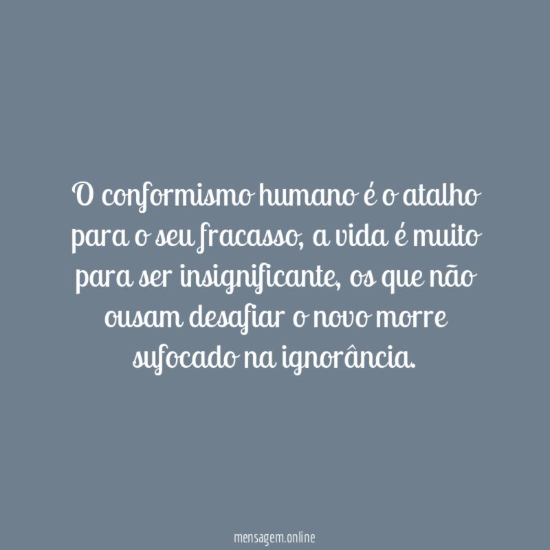 o conformismo humano é o atalho para o seu fracasso