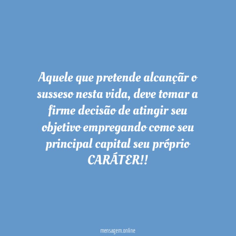 Aquele que pretende alcançãr o susseso nesta vida