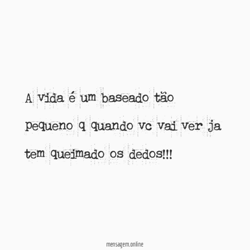 a vida é um baseado tão pequeno q
