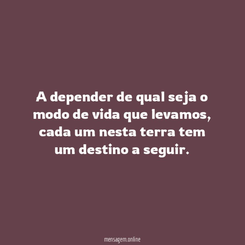 A depender de qual seja o modo de vida que levamos
