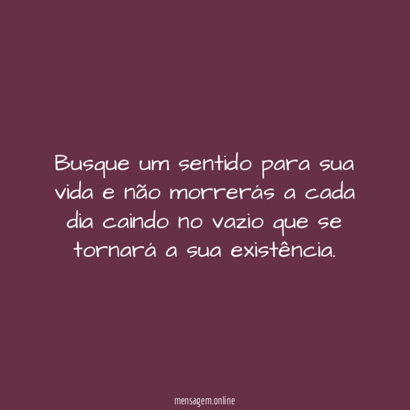 Busque um sentido para sua vida e não