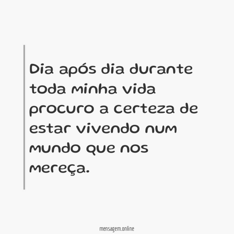 Dia após dia durante toda minha vida procuro