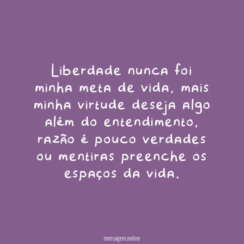 Liberdade nunca foi minha meta de vida