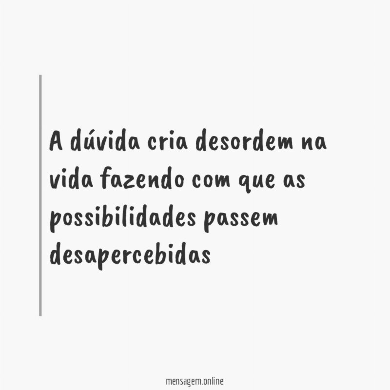 A dúvida cria desordem na vida fazendo com