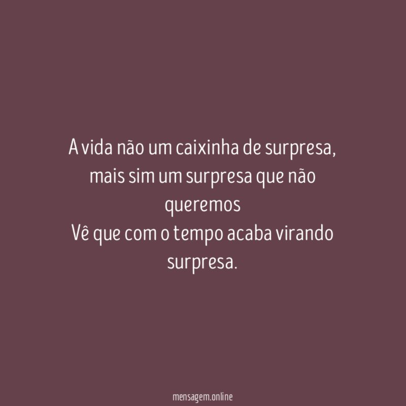 A vida não um caixinha de surpresa