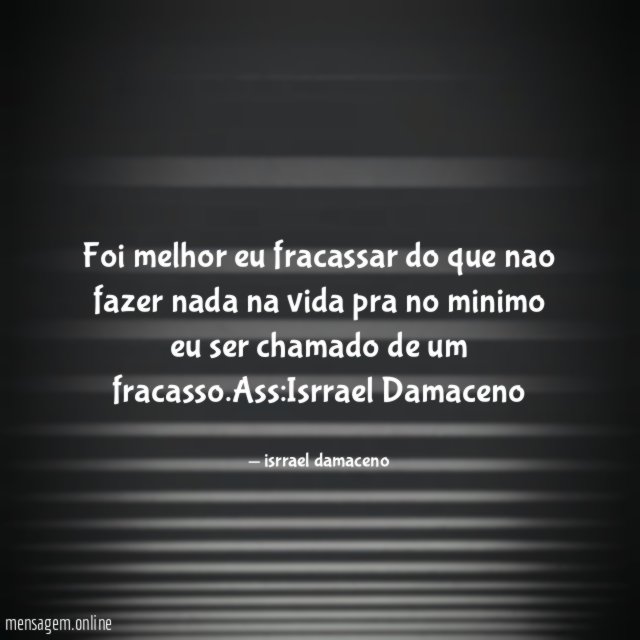 foi melhor eu fracassar do que nao fazer