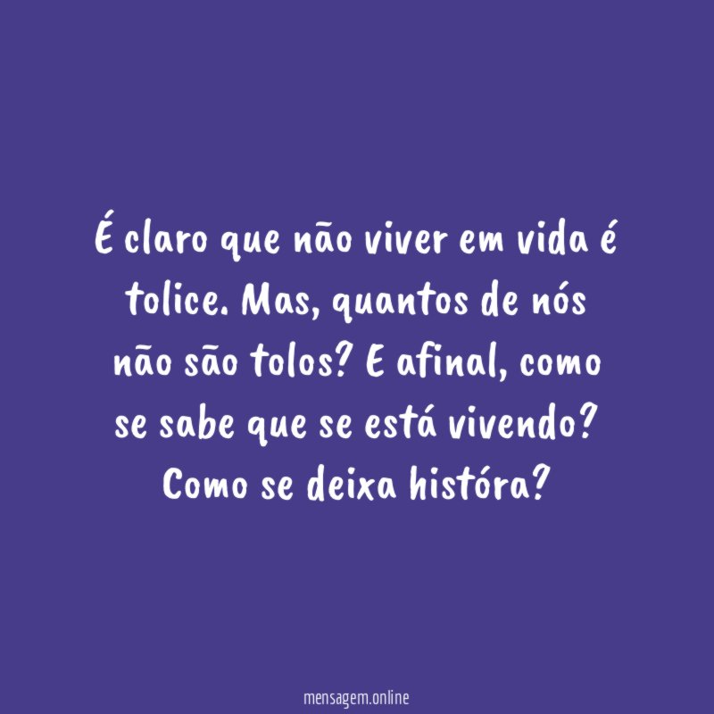 É claro que não viver em vida é tolice