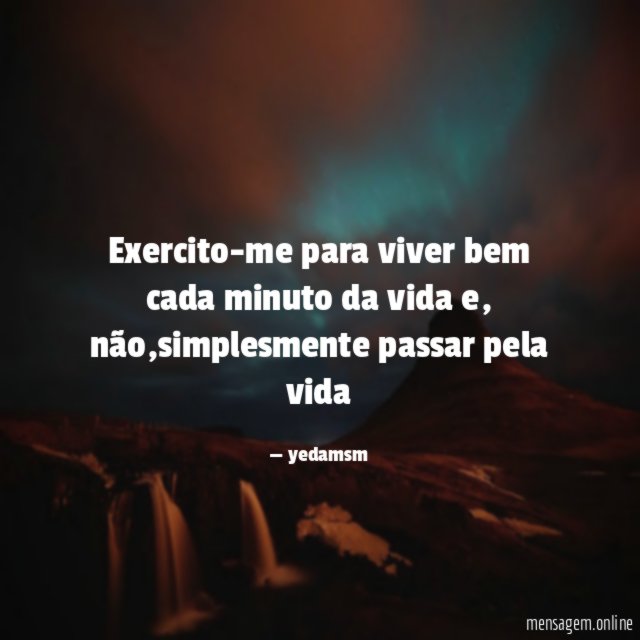 Exercito-me para viver bem cada minuto da vida