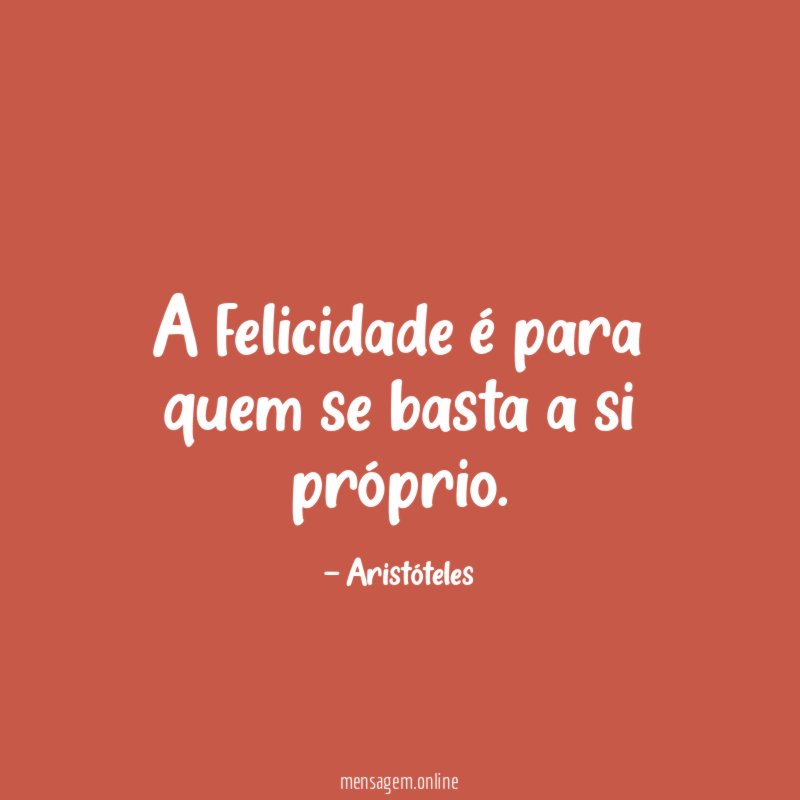 A felicidade é para quem se basta a si próprio