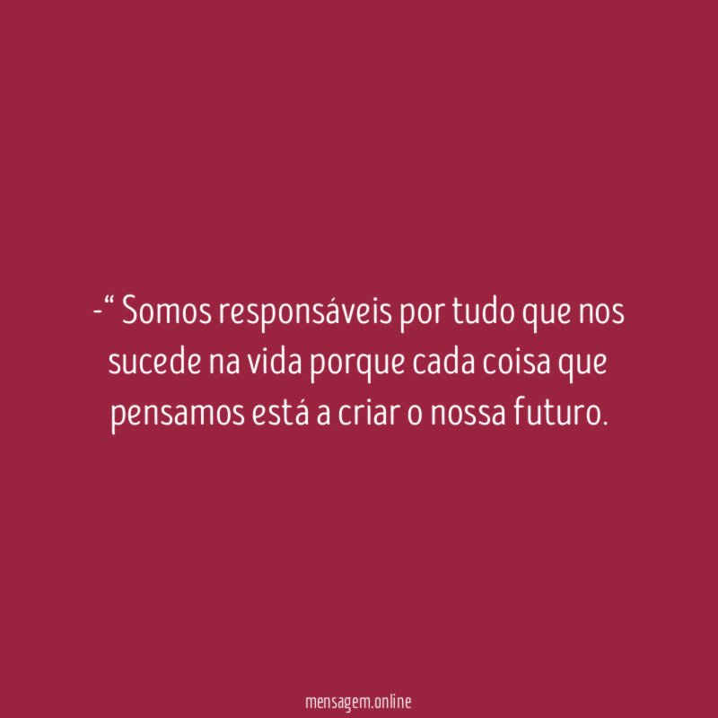Somos responsáveis por tudo que nos sucede