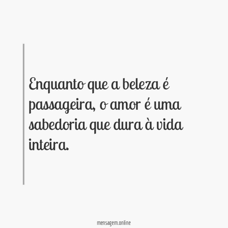 Enquanto que a beleza é passageira