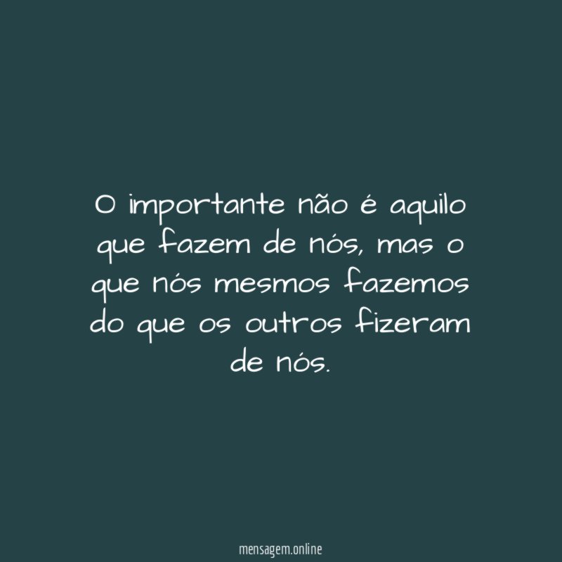 O importante não é aquilo que fazem de nós