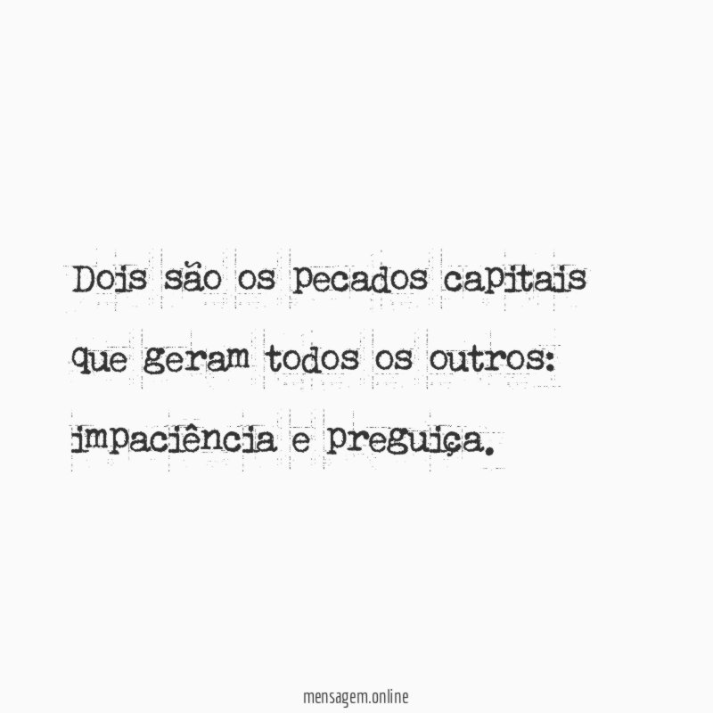 Dois são os pecados capitais que geram todos os outros