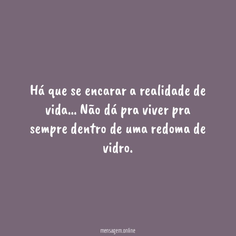 Há que se encarar a realidade de vida