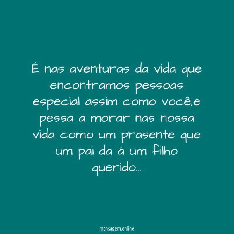 É nas aventuras da vida que encontramos pessoas especial assim como você