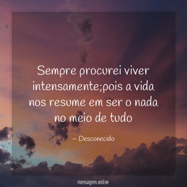 Sempre procurei viver intensamente
