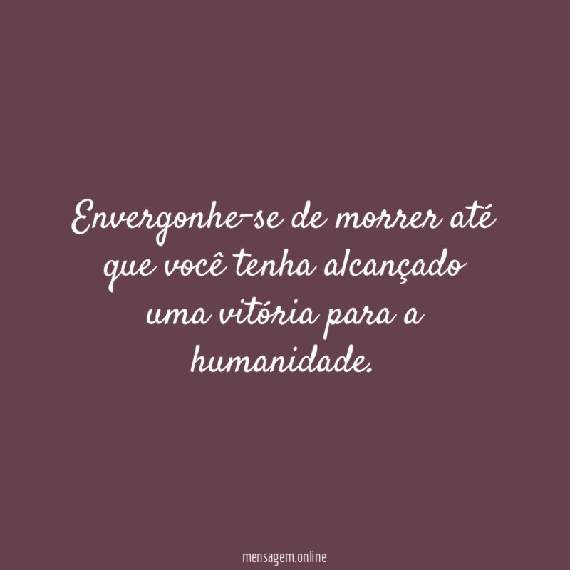 Envergonhe-se de morrer até que você tenha alcançado