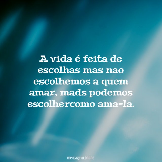 A vida é feita de escolhas mas nao escolhemos a quem amar