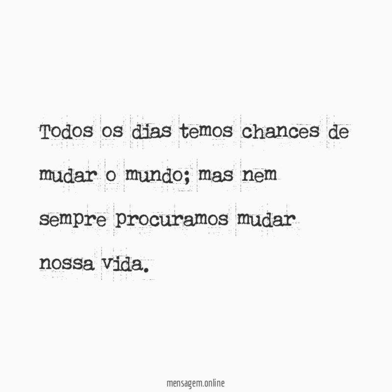 Todos os dias temos chances de mudar o mundo