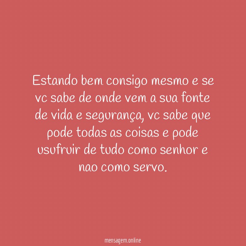 Estando bem consigo mesmo e se vc sabe