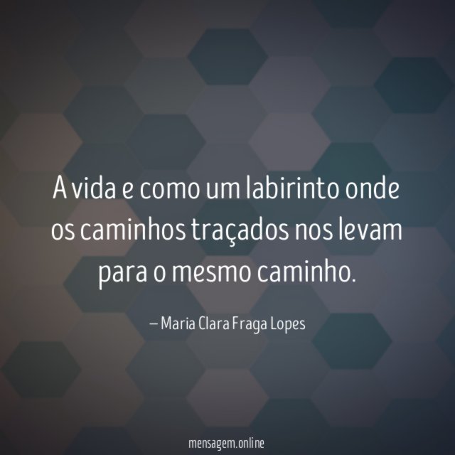 A vida e como um labirinto onde os