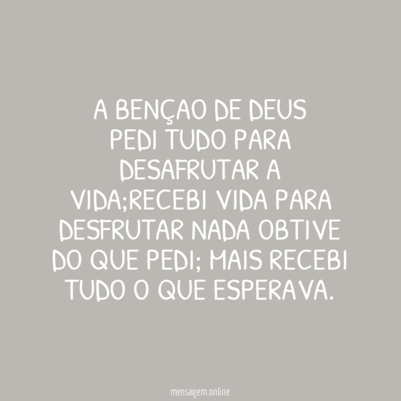 A BENÇAO DE DEUS PEDI TUDO PARA DESAFRUTAR A VIDA
