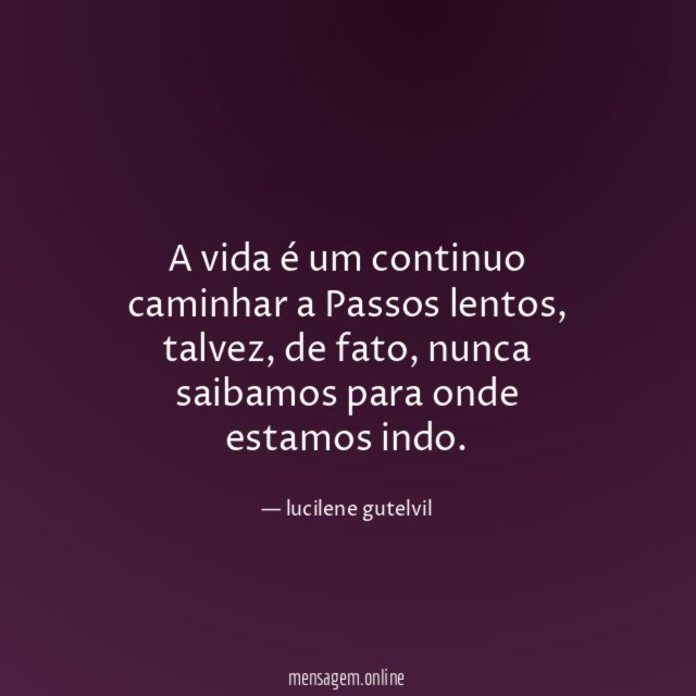 A vida é um continuo caminhar a Passos lentos