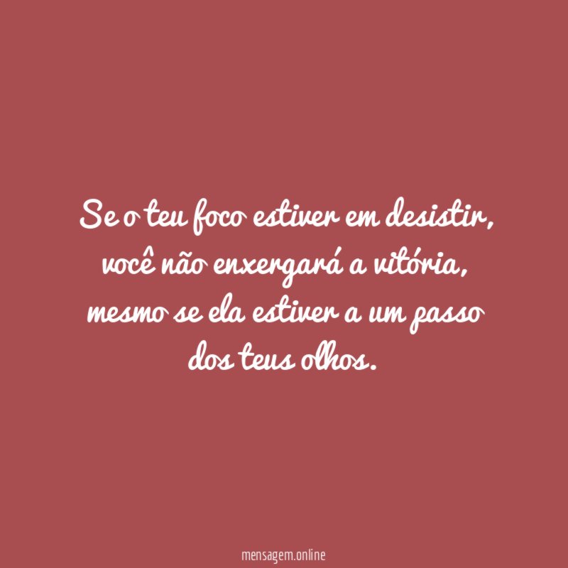 Se o teu foco estiver em desistir